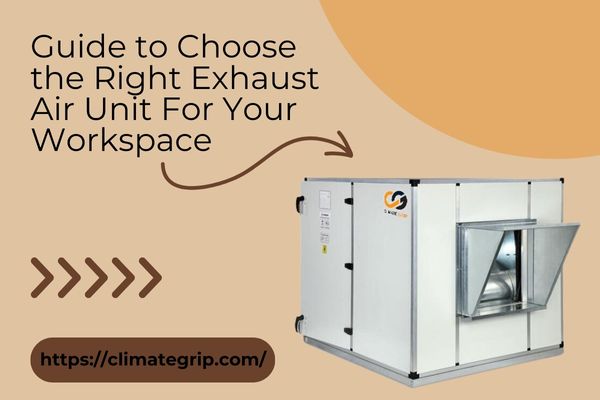 Guide to Choose the Right Exhaust Air Unit For Your Workspace