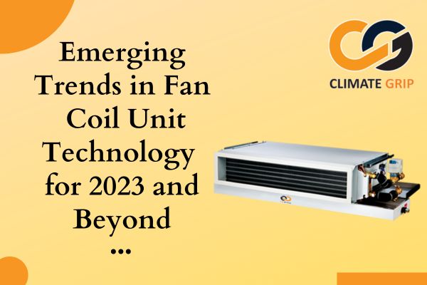 Emerging Trends in Fan Coil Unit Technology for 2023 and Beyond