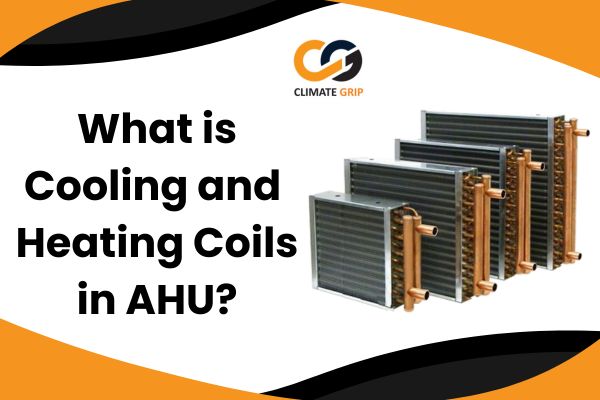 What is Cooling and Heating Coils in AHU?