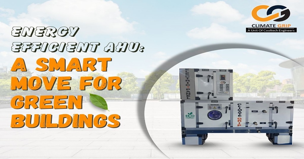 Energy Efficient AHU: A Smart Move for Green Buildings