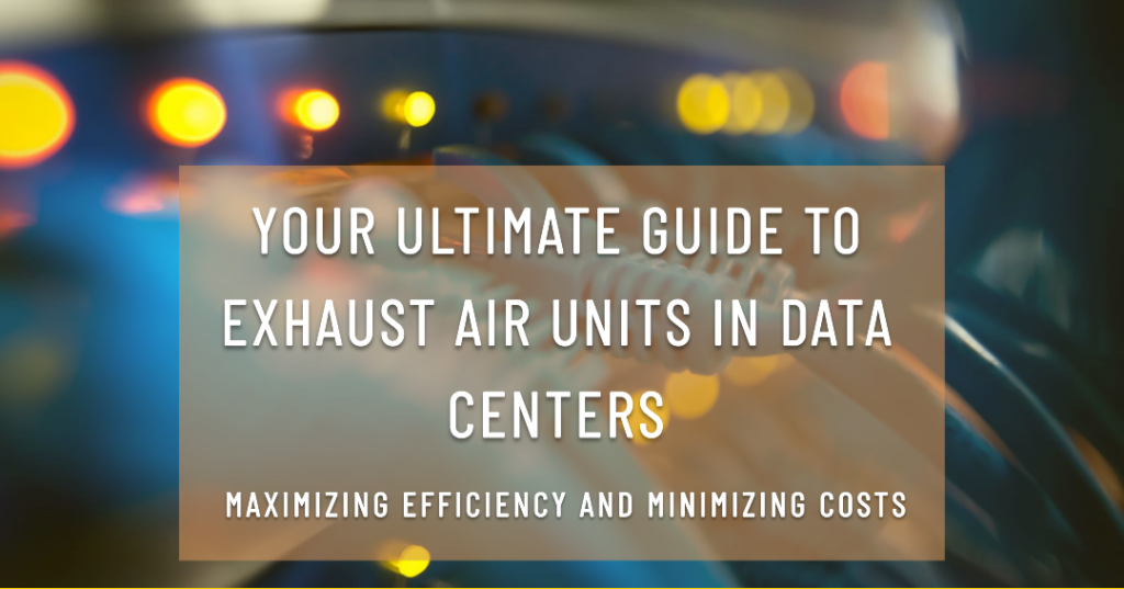 A Comprehensive Guide on Exhaust Air Units in Data Centers